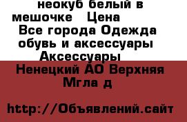 неокуб белый в мешочке › Цена ­ 1 000 - Все города Одежда, обувь и аксессуары » Аксессуары   . Ненецкий АО,Верхняя Мгла д.